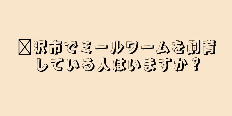 菏沢市でミールワームを飼育している人はいますか？