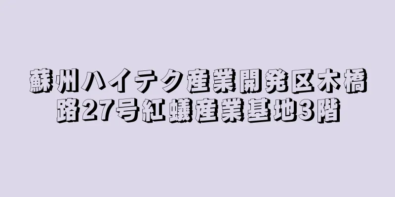 蘇州ハイテク産業開発区木橋路27号紅蟻産業基地3階