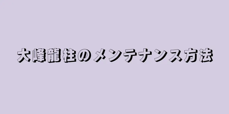 大峰龍柱のメンテナンス方法