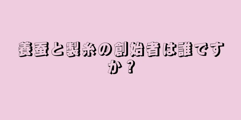養蚕と製糸の創始者は誰ですか？