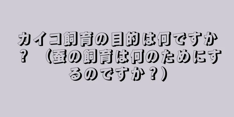 カイコ飼育の目的は何ですか？ （蚕の飼育は何のためにするのですか？）