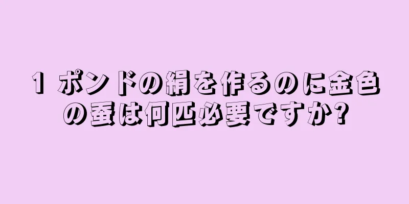 1 ポンドの絹を作るのに金色の蚕は何匹必要ですか?