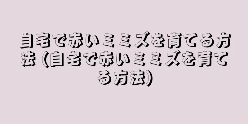 自宅で赤いミミズを育てる方法 (自宅で赤いミミズを育てる方法)