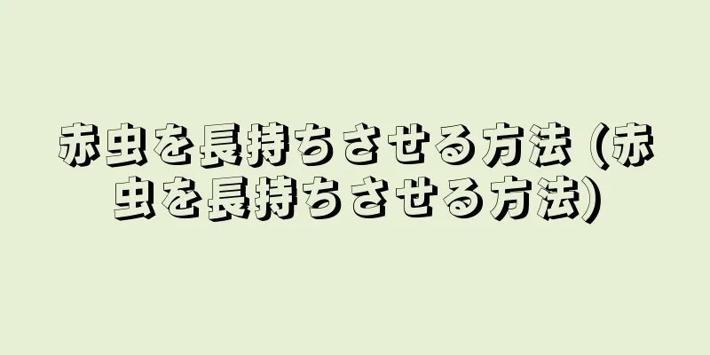 赤虫を長持ちさせる方法 (赤虫を長持ちさせる方法)