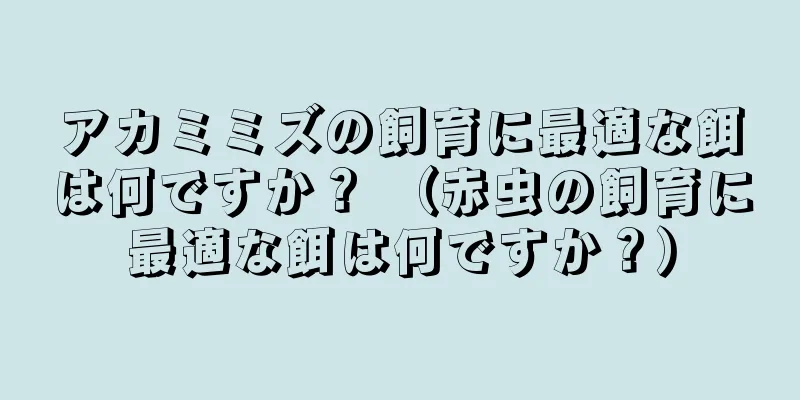 アカミミズの飼育に最適な餌は何ですか？ （赤虫の飼育に最適な餌は何ですか？）