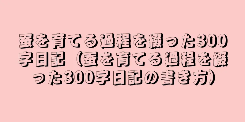 蚕を育てる過程を綴った300字日記（蚕を育てる過程を綴った300字日記の書き方）