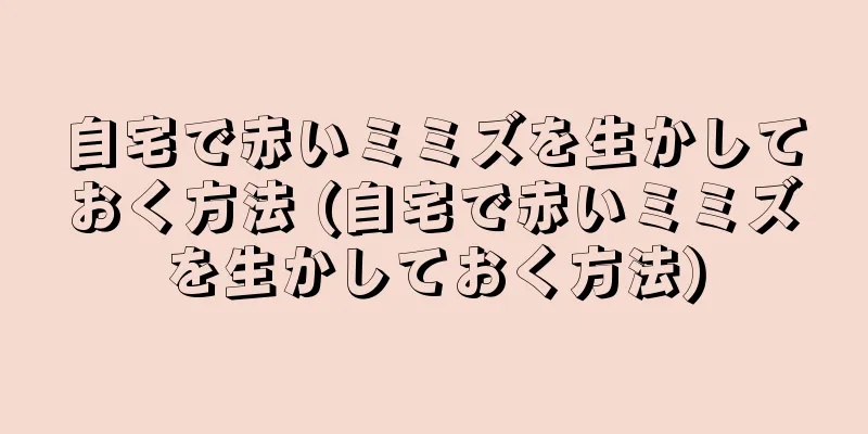 自宅で赤いミミズを生かしておく方法 (自宅で赤いミミズを生かしておく方法)