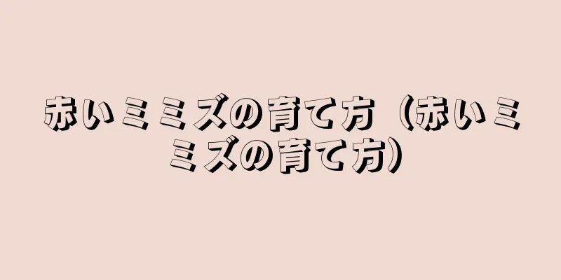 赤いミミズの育て方（赤いミミズの育て方）