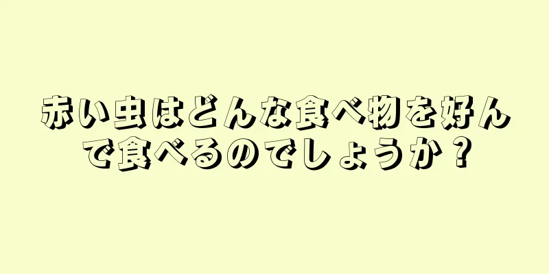 赤い虫はどんな食べ物を好んで食べるのでしょうか？