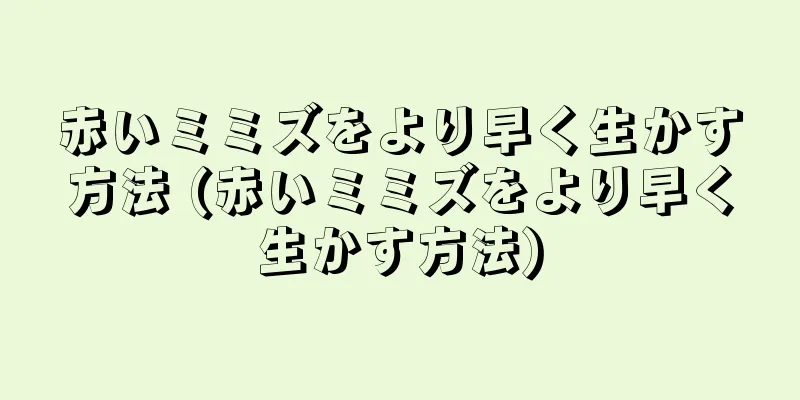 赤いミミズをより早く生かす方法 (赤いミミズをより早く生かす方法)