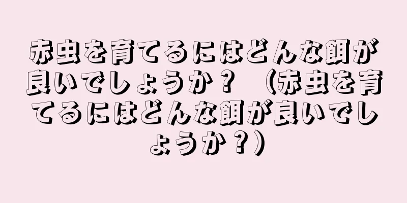 赤虫を育てるにはどんな餌が良いでしょうか？ （赤虫を育てるにはどんな餌が良いでしょうか？）