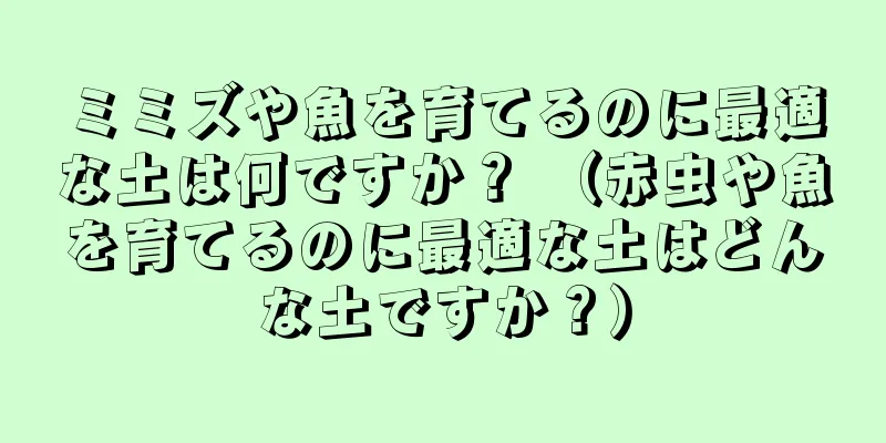 ミミズや魚を育てるのに最適な土は何ですか？ （赤虫や魚を育てるのに最適な土はどんな土ですか？）