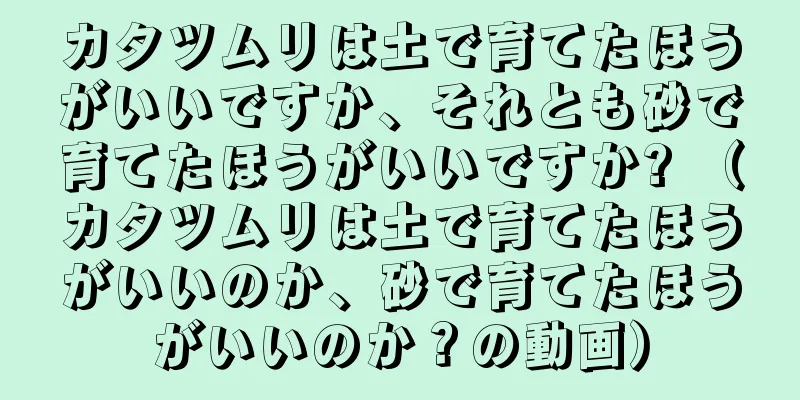 カタツムリは土で育てたほうがいいですか、それとも砂で育てたほうがいいですか? （カタツムリは土で育てたほうがいいのか、砂で育てたほうがいいのか？の動画）