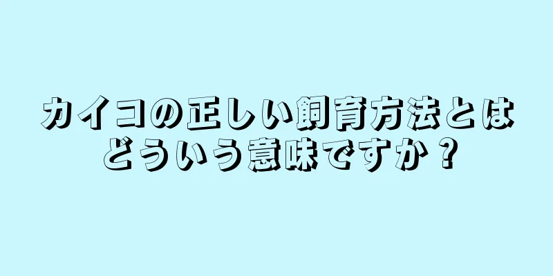 カイコの正しい飼育方法とはどういう意味ですか？