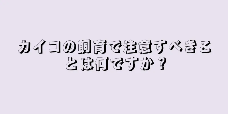 カイコの飼育で注意すべきことは何ですか？