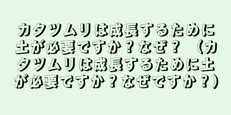 カタツムリは成長するために土が必要ですか？なぜ？ （カタツムリは成長するために土が必要ですか？なぜですか？）