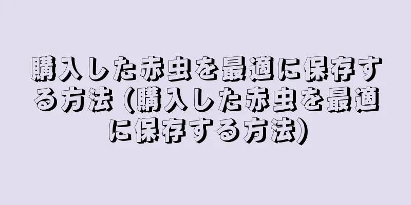 購入した赤虫を最適に保存する方法 (購入した赤虫を最適に保存する方法)