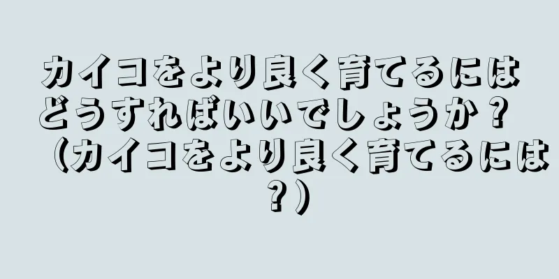 カイコをより良く育てるにはどうすればいいでしょうか？ （カイコをより良く育てるには？）