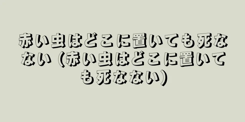 赤い虫はどこに置いても死なない (赤い虫はどこに置いても死なない)