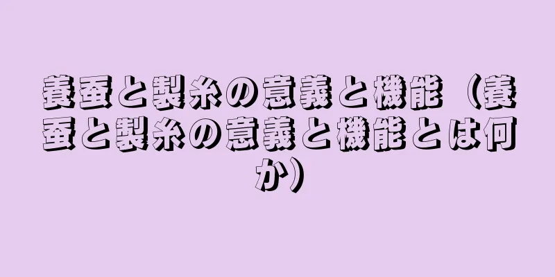 養蚕と製糸の意義と機能（養蚕と製糸の意義と機能とは何か）