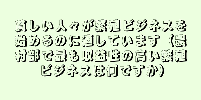貧しい人々が繁殖ビジネスを始めるのに適しています（農村部で最も収益性の高い繁殖ビジネスは何ですか）