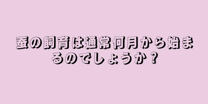蚕の飼育は通常何月から始まるのでしょうか？