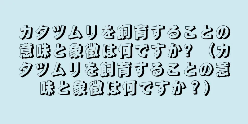 カタツムリを飼育することの意味と象徴は何ですか? （カタツムリを飼育することの意味と象徴は何ですか？）