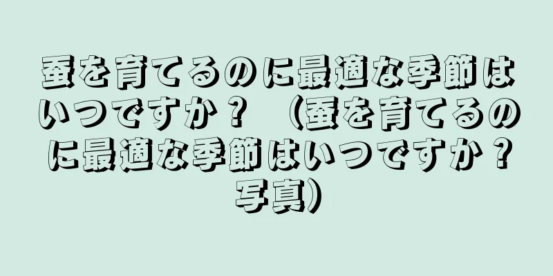蚕を育てるのに最適な季節はいつですか？ （蚕を育てるのに最適な季節はいつですか？写真）