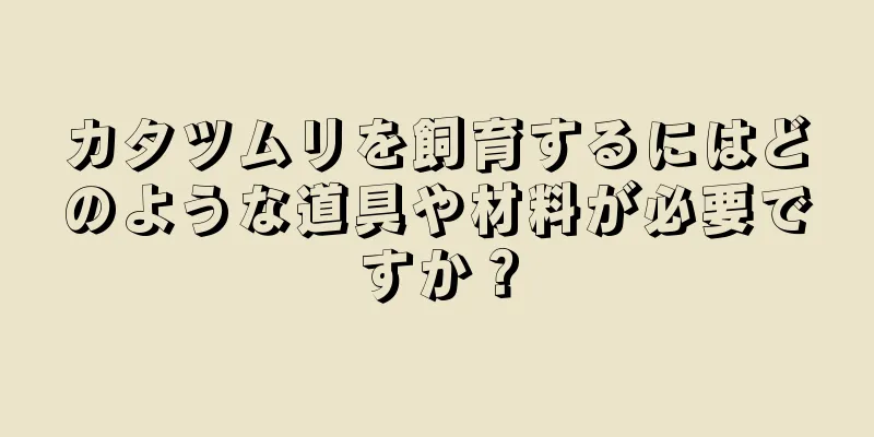 カタツムリを飼育するにはどのような道具や材料が必要ですか？