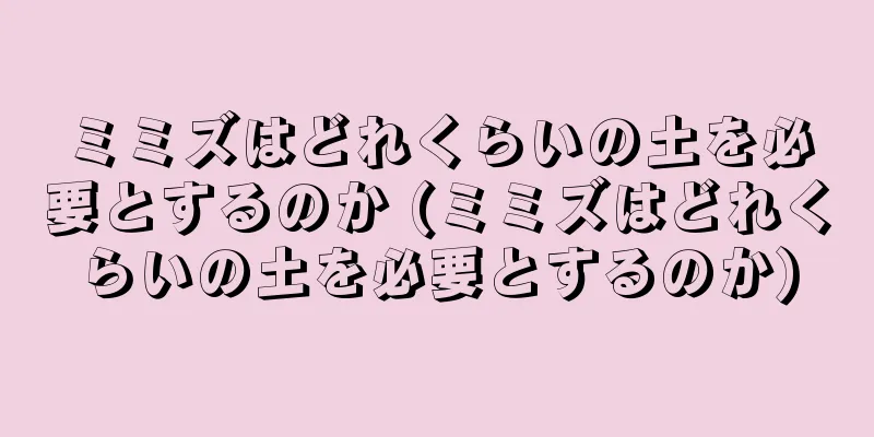 ミミズはどれくらいの土を必要とするのか (ミミズはどれくらいの土を必要とするのか)