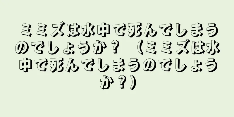 ミミズは水中で死んでしまうのでしょうか？ （ミミズは水中で死んでしまうのでしょうか？）