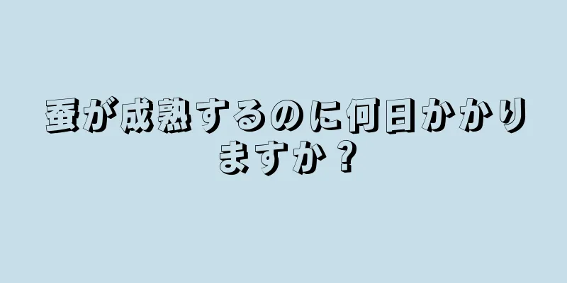 蚕が成熟するのに何日かかりますか？