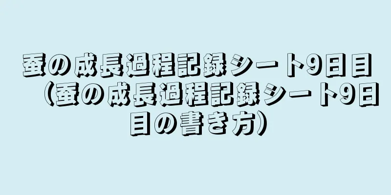 蚕の成長過程記録シート9日目（蚕の成長過程記録シート9日目の書き方）