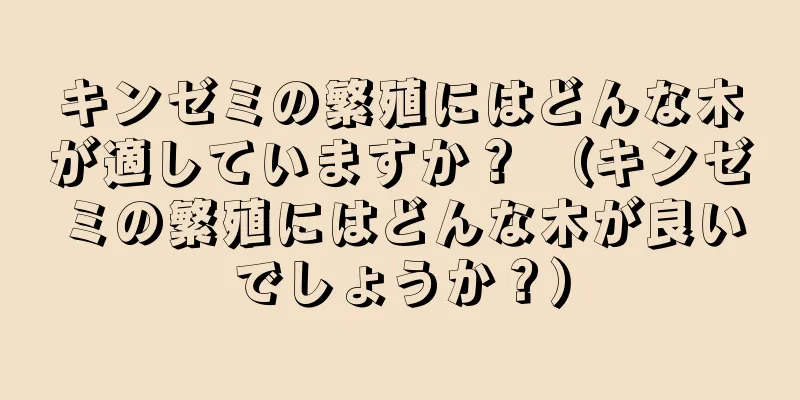 キンゼミの繁殖にはどんな木が適していますか？ （キンゼミの繁殖にはどんな木が良いでしょうか？）