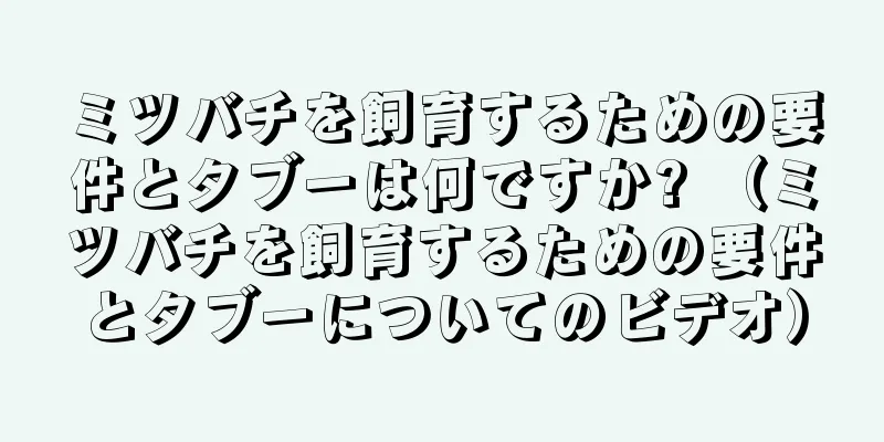ミツバチを飼育するための要件とタブーは何ですか? （ミツバチを飼育するための要件とタブーについてのビデオ）
