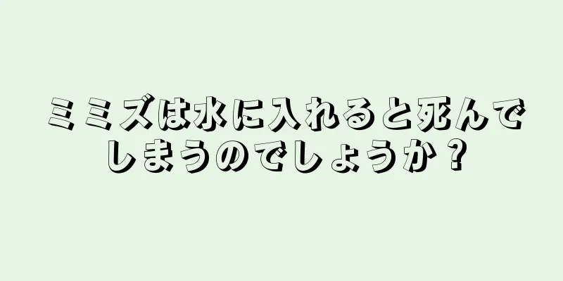 ミミズは水に入れると死んでしまうのでしょうか？