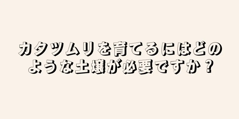 カタツムリを育てるにはどのような土壌が必要ですか？
