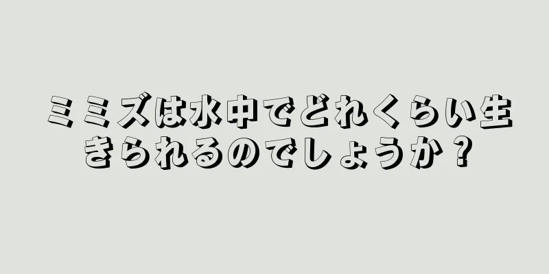 ミミズは水中でどれくらい生きられるのでしょうか？