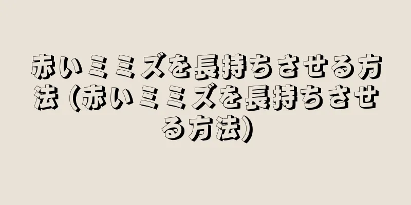 赤いミミズを長持ちさせる方法 (赤いミミズを長持ちさせる方法)