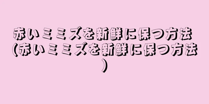 赤いミミズを新鮮に保つ方法 (赤いミミズを新鮮に保つ方法)