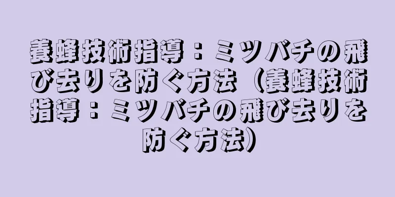 養蜂技術指導：ミツバチの飛び去りを防ぐ方法（養蜂技術指導：ミツバチの飛び去りを防ぐ方法）