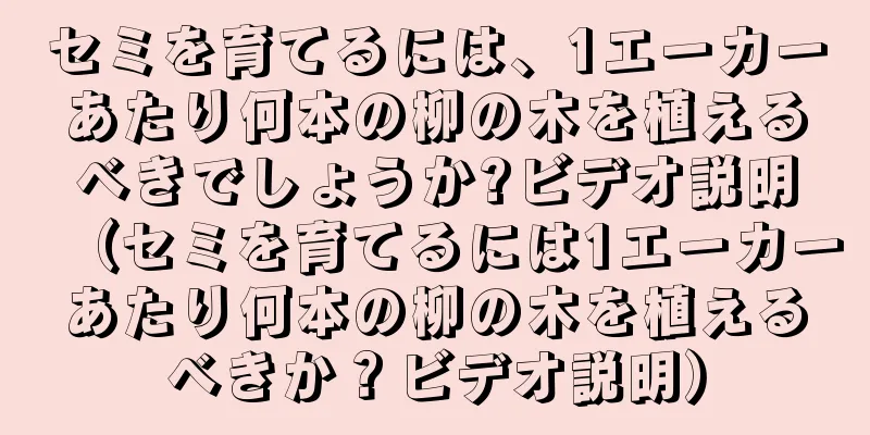 セミを育てるには、1エーカーあたり何本の柳の木を植えるべきでしょうか?ビデオ説明（セミを育てるには1エーカーあたり何本の柳の木を植えるべきか？ビデオ説明）
