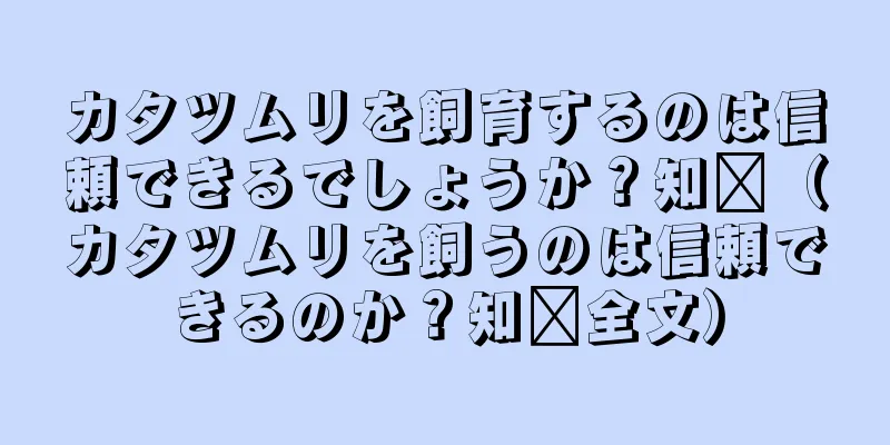 カタツムリを飼育するのは信頼できるでしょうか？知书（カタツムリを飼うのは信頼できるのか？知书全文）