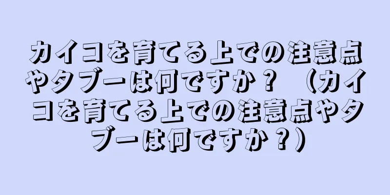 カイコを育てる上での注意点やタブーは何ですか？ （カイコを育てる上での注意点やタブーは何ですか？）