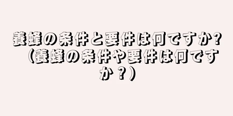 養蜂の条件と要件は何ですか? （養蜂の条件や要件は何ですか？）