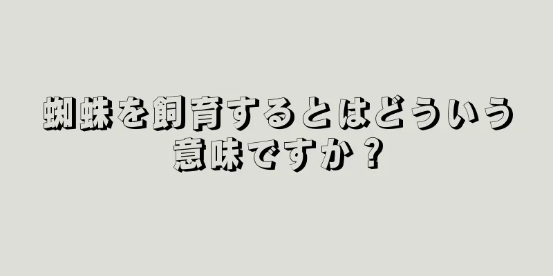 蜘蛛を飼育するとはどういう意味ですか？