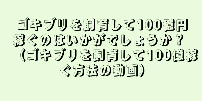 ゴキブリを飼育して100億円稼ぐのはいかがでしょうか？ （ゴキブリを飼育して100億稼ぐ方法の動画）