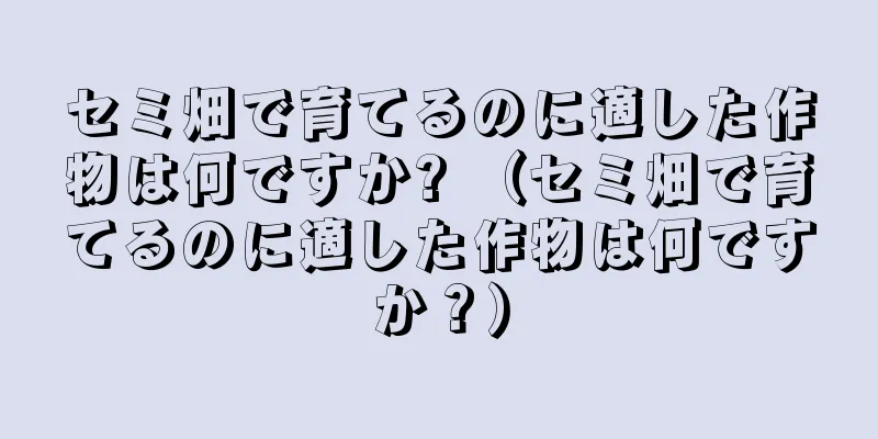 セミ畑で育てるのに適した作物は何ですか? （セミ畑で育てるのに適した作物は何ですか？）
