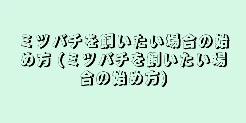 ミツバチを飼いたい場合の始め方 (ミツバチを飼いたい場合の始め方)