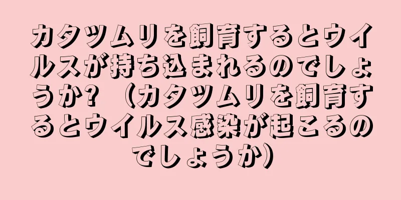 カタツムリを飼育するとウイルスが持ち込まれるのでしょうか? （カタツムリを飼育するとウイルス感染が起こるのでしょうか）